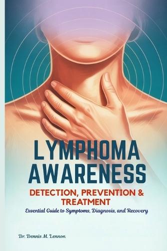 Lymphoma Awareness Detection, Prevention & Treatment: Essential Guide to Symptoms, Diagnosis, and Recovery