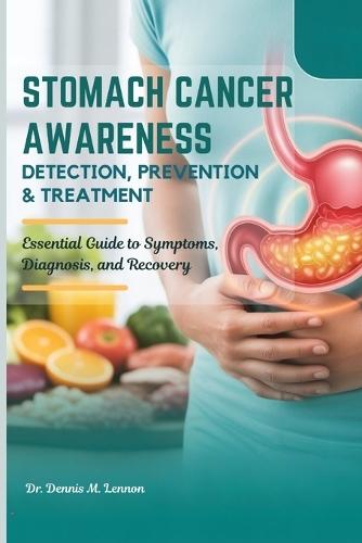 Stomach Cancer Awareness Detection, Prevention & Treatment: Essential Guide to Symptoms, Diagnosis, and Recovery