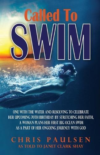 Called to Swim: One with the Water and Resolving to Celebrate Her Upcoming 70th Birthday by Stretching Her Faith, a Woman Plans Her First Big Ocean Swim as Part of Her Ongoing Journey with God