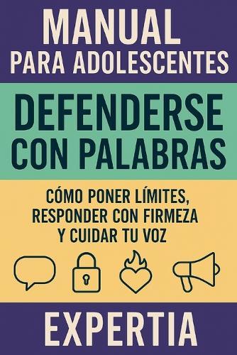 Manual para adolescentes Defenderse con Palabras: Cómo poner límites, responder con firmeza y cuidar tu voz