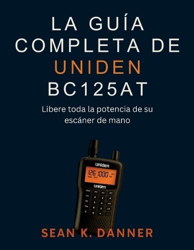 La Guía Completa de Uniden Bc125at: Libere toda la potencia de su escáner de mano