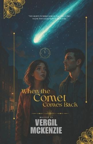 When the Comet Comes Back: ""Two hearts tethered across time. One comet. A love that could rewrite the future.""