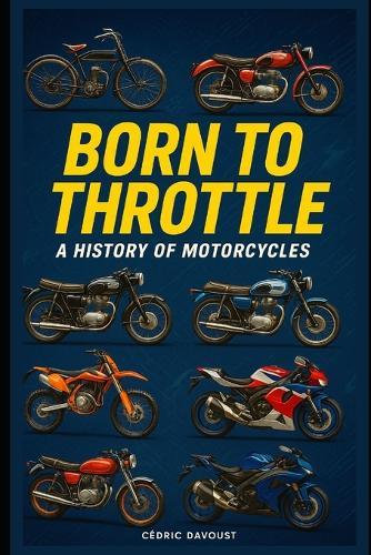 Born to Throttle: A History of Motorcycles