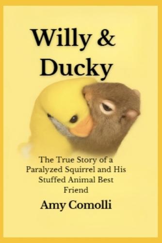 Willy & Ducky: The True Story of a Paralyzed Squirrel and His Stuffed Animal Best Friend