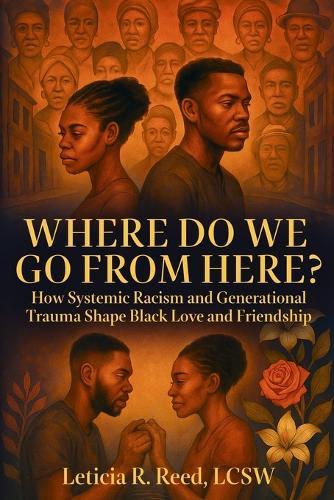 Where Do We Go From Here?: How Systemic Racism and Generational Trauma Shape Black Love and Friendship