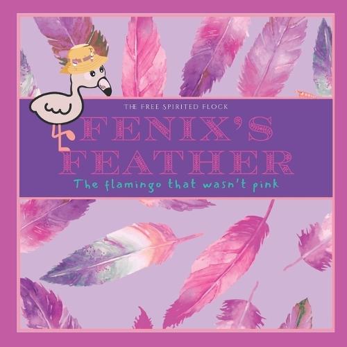 Fenix's Feather, The Flamingo that wasn't Pink: ""The Free-Spirited Flock"" A Hello Free Spirit book, Fun to read, colorful, comforting, cozy, bedtime, children's book, Self-acceptance for kids, rhyming story, Sensitive, Finding your colors, Mindful