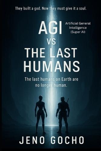 AGI vs The Last Humans: They built a god. Now they must give it a soul; The last humans on Earth are no longer human