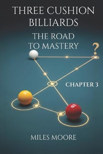 Three Cushion Billiards - The Road to Mastery - Chapter 3