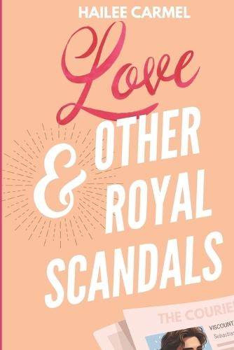 Love & Other Royal Scandals: A royal romantic comedy of secrets, scandals, and slow-burn enemies-to-lovers chemistry