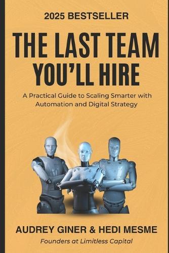 The Last Team You'll Hire: How Blockchain, Smart Contracts, AI, and Automation Will Scale Your Business Beyond Traditional Limits