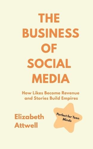 The Business of Social Media: How Likes Become Revenue and Stories Build Empires - Ideal for GCSE and A Level Business Studies Students