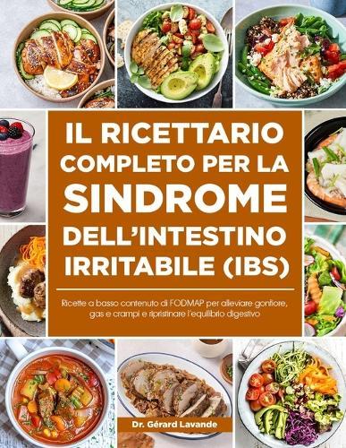 Il Ricettario Completo Per La Sindrome Dell'intestino Irritabile (Ibs): Ricette a basso contenuto di FODMAP per alleviare gonfiore, gas e crampi e ripristinare l'equilibrio digestive