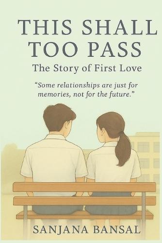 This Shall Too Pass: The Story of First Love: ""Some relationships are just for memories, not for the future""