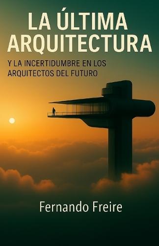 La última Arquitectura: y la incertidumbre en los arquitectos del futuro