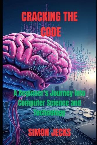 Cracking the code: A Beginner's Journey into Computer Science and Technology