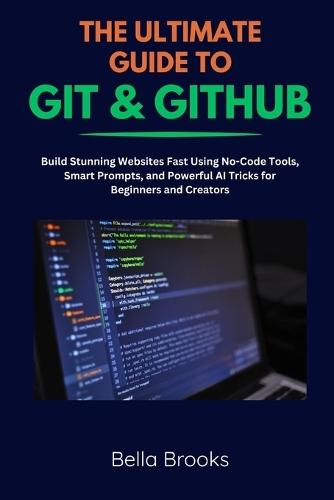 The Ultimate Guide to Git & Github: Master Version Control, Collaborate Like a Pro, and Streamline Your Coding Workflow with Real-World Projects