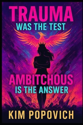 Trauma Was The Test, Ambitchous Is The Answer: Refuse To Be Broken