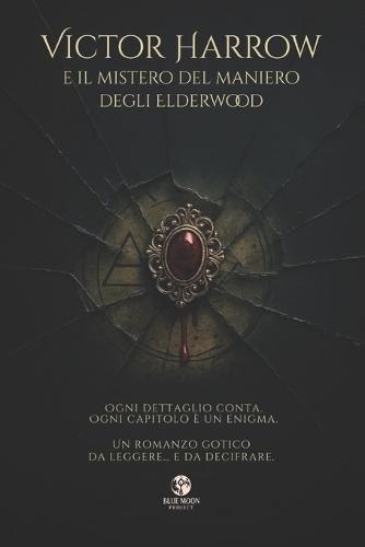 Victor Harrow e il mistero del maniero degli Elderwood: Ogni dettaglio conta. Ogni capitolo è un enigma. Un romanzo gotico da leggere... E da decifrare.