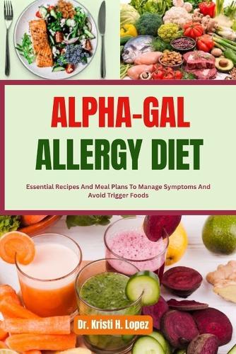 Alpha-Gal Allergy Diet: Essential Recipes And Meal Plans To Manage Symptoms And Avoid Trigger Foods