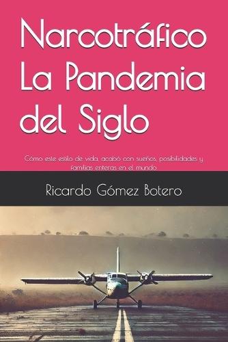 Narcotráfico La Pandemia del Siglo: Cómo este estilo de vida, acabó con sueños, posibilidades y familias enteras en el mundo