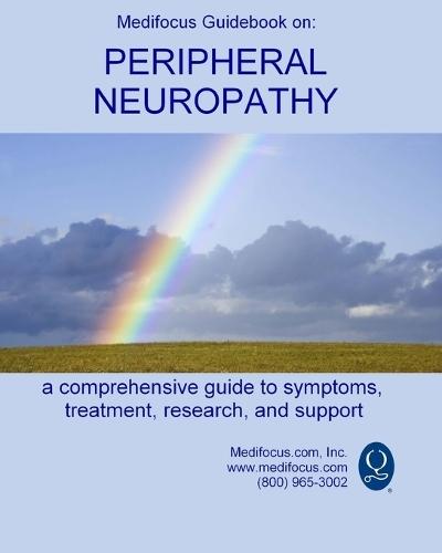 Medifocus Guidebook on: Peripheral Neuropathy: A comprehensive guide to symptoms, treatment, research, and support