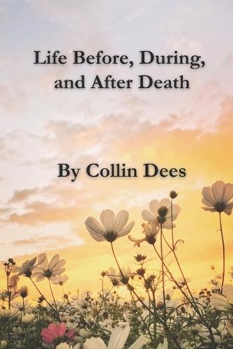 Life Before, During, and After Death