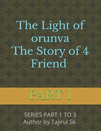 The Light of Orunva: The Story of 4 Friend Part One: A fantasy journey where light meets memory & Four friends, One forgotten destiny Magic, mystery, and a secret that changes everything The one