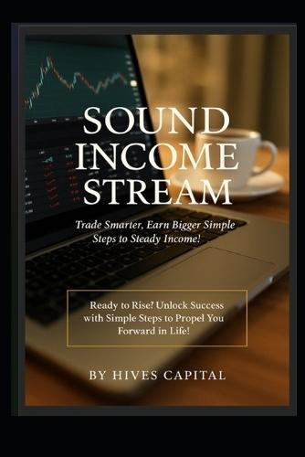 Sound Income Stream: Trade Smarter, Earn Bigger, Simple Steps To Steady Income