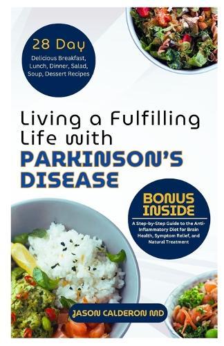 Living a Fulfilling Life with Parkinson's Disease: A Step-by-Step Guide to the Anti-Inflammatory Diet for Brain Health, Symptom Relief, and Natural Treatment
