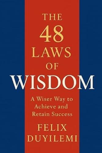 The 48 Laws of Wisdom: A Wiser Way to Achieve and Retain Success