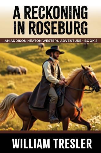 A Reckoning in Roseburg: An Addison Heaton Western Adventure - Book 3