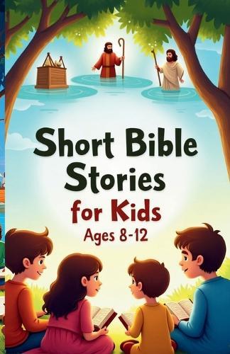 Short Bible Stories for Kids Ages 8-12: Inspiring Tales of Faith, Courage, and God's Love for Young Hearts