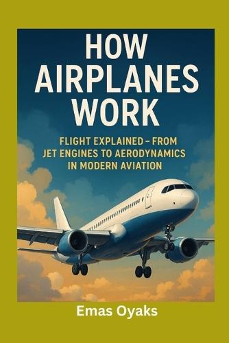 How Airplanes Work: Flight Explained - From Jet Engines to Aerodynamics in Modern Aviation