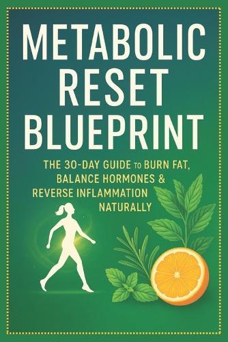 Metabolic Reset Blueprint: The 30-Day Guide to Burn Fat, Balance Hormones & Reverse Inflammation Naturally