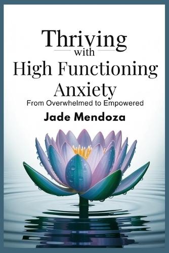 Thriving with High functioning Anxiety: From overwhelmed to Empowered