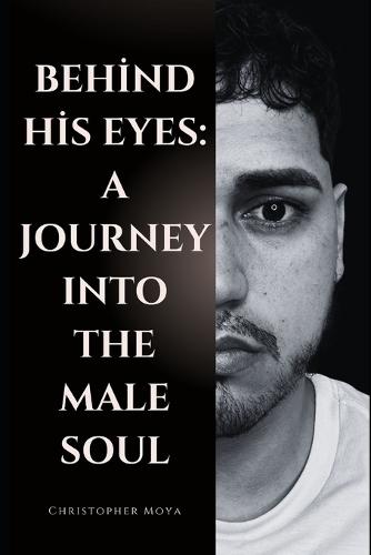 Behind His Eyes: A Journey Into the Male Soul