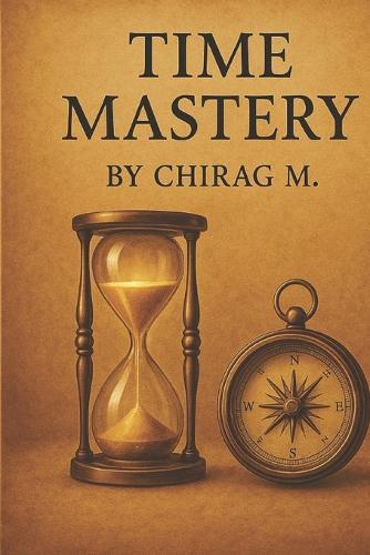 Time Mastery: Proven Strategies for Busy Professionals: Boost Productivity, Crush Procrastination, and Achieve More Every Day