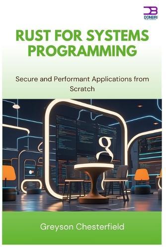 Rust for Systems Programming: Secure and Performant Applications from Scratch