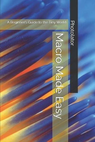 Macro Made Easy: A Beginner's Guide to the Tiny World