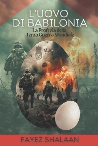 L'Uovo di Babilonia: La Profezia della Terza Guerra Mondiale: Un racconto avvincente di antiche profezie, magia nascosta e la minaccia imminente della Terza Guerra Mondiale