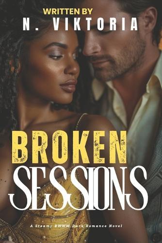 Broken Sessions: A Steamy Dark BWWM interracial Multicultural Standalone Forbidden Love Second Chance Romance