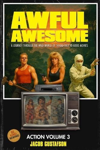 Awful Awesome Action Volume 3: The Wild World of So Bad They're Good Action Films