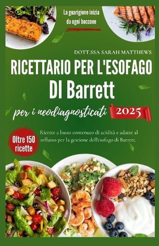 Ricettario per l'esofago di Barrett per i neodiagnosticati 2025.: Ricette a basso contenuto di acidità e adatte al reflusso per la gestione dell'esofago di Barrett.
