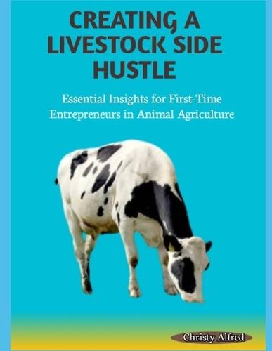 Creating a Livestock Side Hustle: Essential Insights for First-Time Entrepreneurs in Animal Agriculture