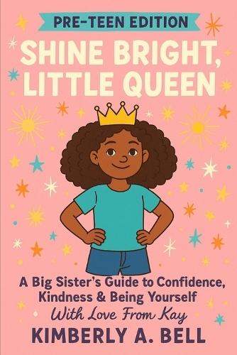Shine Bright, Little Queen: A Big Sister's Guide to Confidence, Kindness & Being Yourself, With Love From Kay