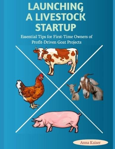 Launching a Livestock Startup: Essential Tips for First-Time Owners of Profit-Driven Goat Projects