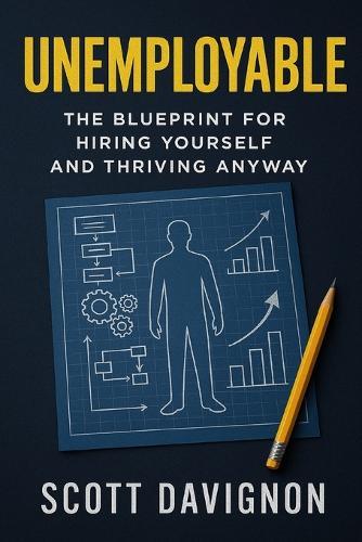 Unemployable: The Blueprint for Hiring Yourself and Thriving Anyway