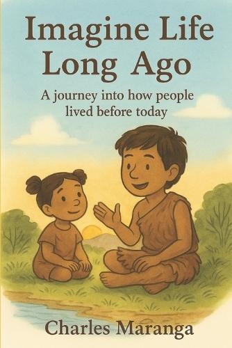 Imagine Life Long Ago: A journey into how people lived before today