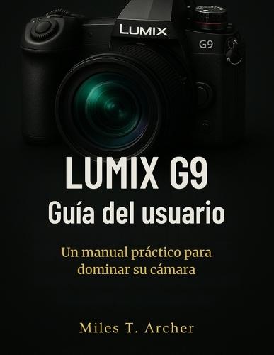 Lumix G9 Guía del usuario: Un manual práctico para dominar su cámara