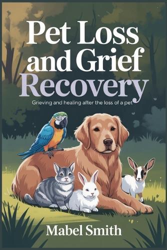 Pet Loss and Grief Recovery: Grieving and Healing After the Loss of a Pet